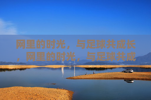 网里的时光,与足球共成长,网里的时光,与足球共成长