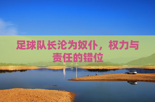 足球队长沦为奴仆，权力与责任的错位