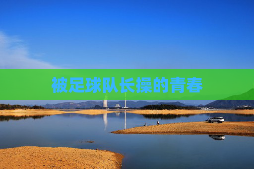 被足球队长操的青春
