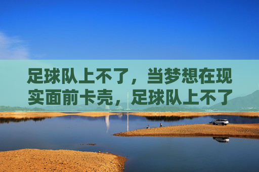 足球队上不了，当梦想在现实面前卡壳，足球队上不了，当梦想在现实面前卡壳