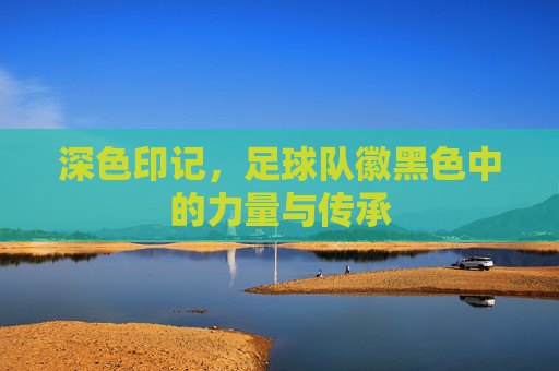 深色印记,足球队徽黑色中的力量与传承