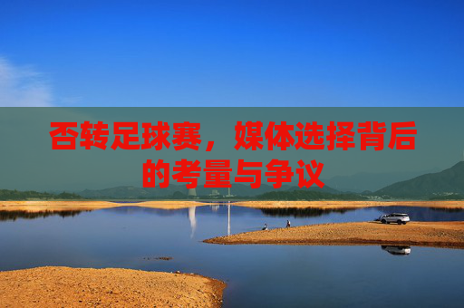 否转足球赛，媒体选择背后的考量与争议