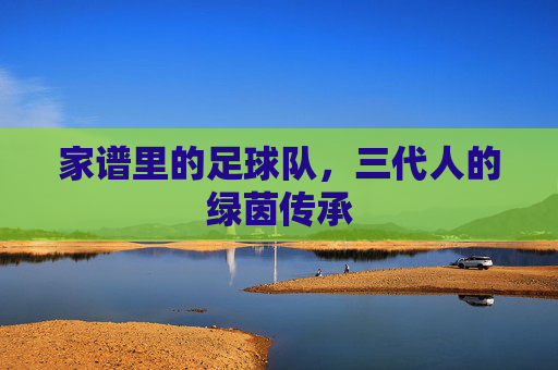 家谱里的足球队，三代人的绿茵传承