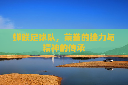 蝉联足球队，荣誉的接力与精神的传承