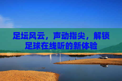 足坛风云,声动指尖,解锁足球在线听的新体验