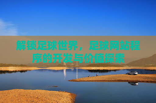 解锁足球世界,足球网站程序的开发与价值探索