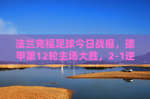 法兰克福足球今日战报,德甲第12轮主场大胜,2-1逆转美因茨,红魔展现顽强斗志,法兰克福德甲第12轮主场2-1逆转美因茨,红魔顽强斗志尽显