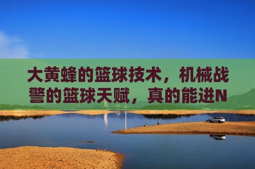 大黄蜂的篮球技术,机械战警的篮球天赋,真的能进NBA吗?大黄蜂的篮球技术,机械战警的篮球天赋,真能进NBA吗?