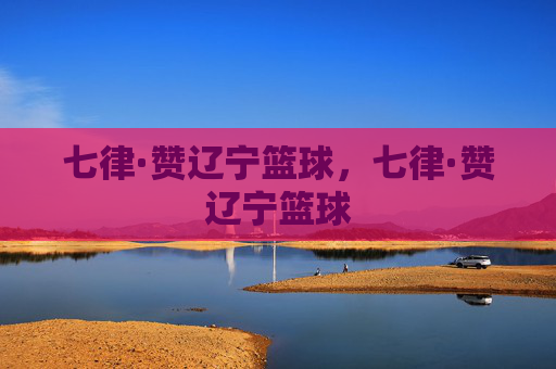七律·赞辽宁篮球，七律·赞辽宁篮球