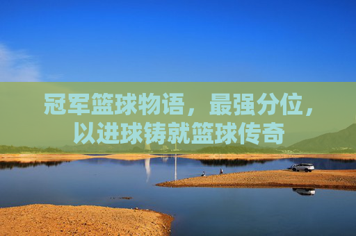 冠军篮球物语,最强分位,以进球铸就篮球传奇