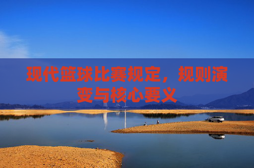 现代篮球比赛规定，规则演变与核心要义