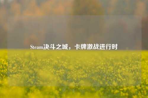 Steam决斗之城，卡牌激战进行时