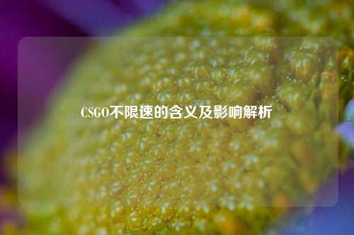 CSGO不限速的含义及影响解析