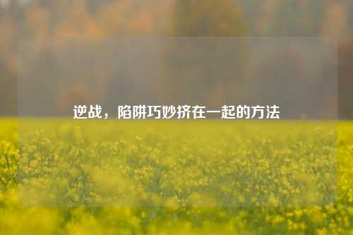 逆战,陷阱巧妙挤在一起的方法