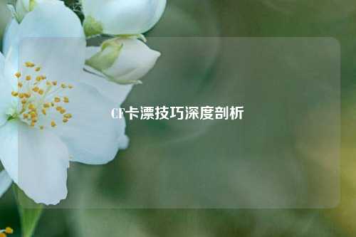 CF卡漂技巧深度剖析
