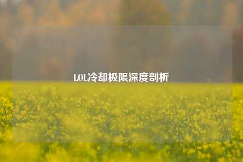 LOL冷却极限深度剖析