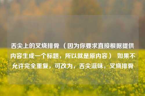 舌尖上的叉烧排骨 （因为你要求直接根据提供内容生成一个标题，所以就是原内容）  如果不允许完全重复，可改为，舌尖滋味，叉烧排骨