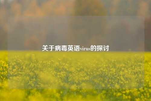 关于病毒英语virus的探讨