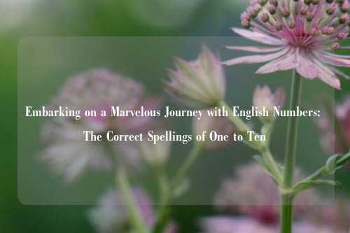 Embarking on a Marvelous Journey with English Numbers: The Correct Spellings of One to Ten