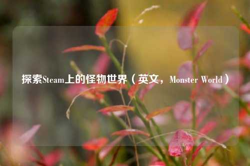 探索Steam上的怪物世界（英文，Monster World）