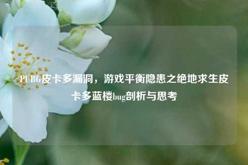 PUBG皮卡多漏洞，游戏平衡隐患之绝地求生皮卡多蓝楼bug剖析与思考